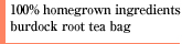 100% homegrown ingredients burdock root tea bag